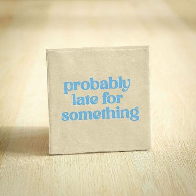 Probably late for something Probably late for something