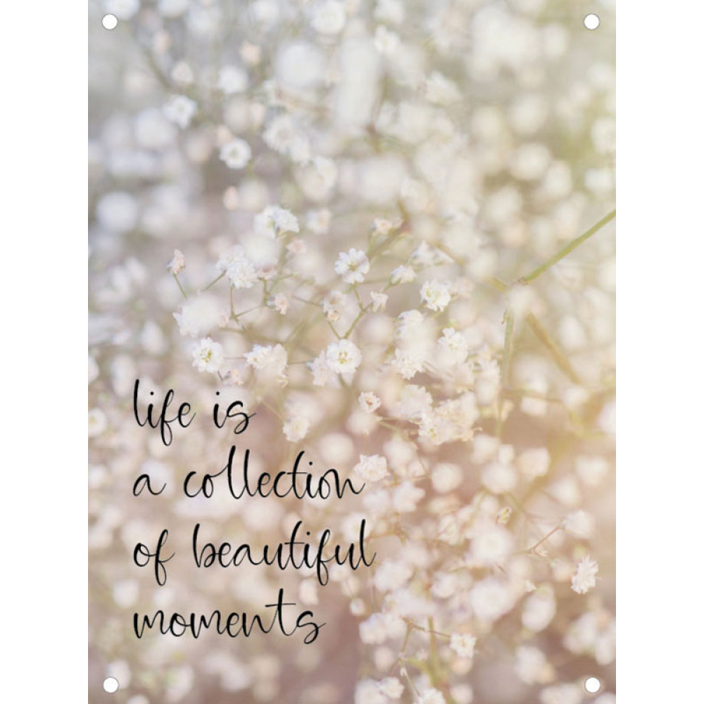 Tuinposter life is a collection of beautiful moments.