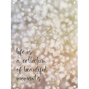 Tuinposter life is a collection of beautiful moments.