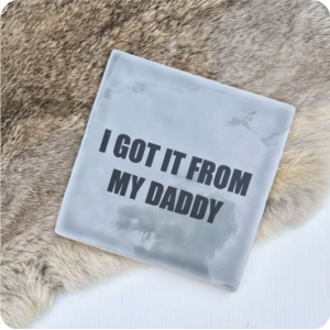 Tegeltje i got it from my daddy in meerdere kleuren