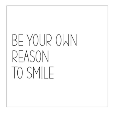 Be your own reason to smile