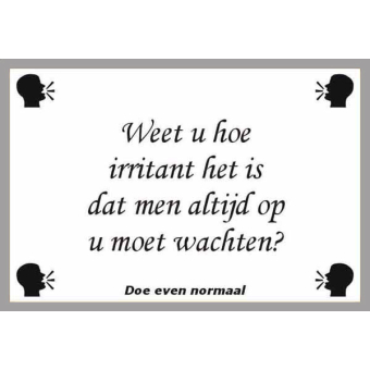 Weet u hoe irritant het is?