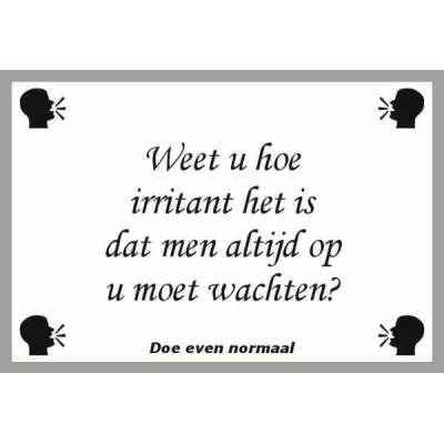 Weet u hoe irritant het is?